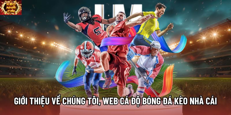 Giới thiệu về chúng tôi, web cá độ bóng đá Kèo Nhà Cái Giới thiệu về chúng tôi, web cá độ bóng đá Kèo Nhà Cái